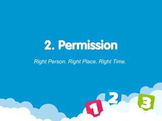2. Permission
Right Person. Right Place. Right Time.
 