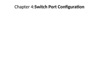 Chapter 4:Switch Port Configuration
 