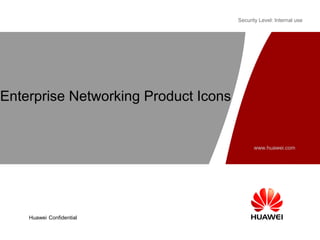 Security Level: Internal use
www.huawei.com
Huawei Confidential
Enterprise Networking Product Icons
 