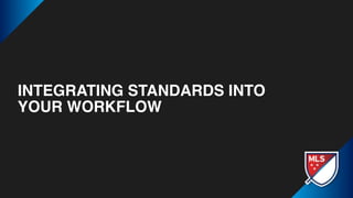 INTEGRATING STANDARDS INTO
YOUR WORKFLOW
 