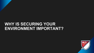 WHY IS SECURING YOUR
ENVIRONMENT IMPORTANT?
 