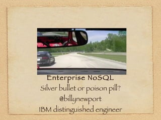 Enterprise NoSQL Silver bullet or poison pill? @billynewport IBM distinguished engineer 