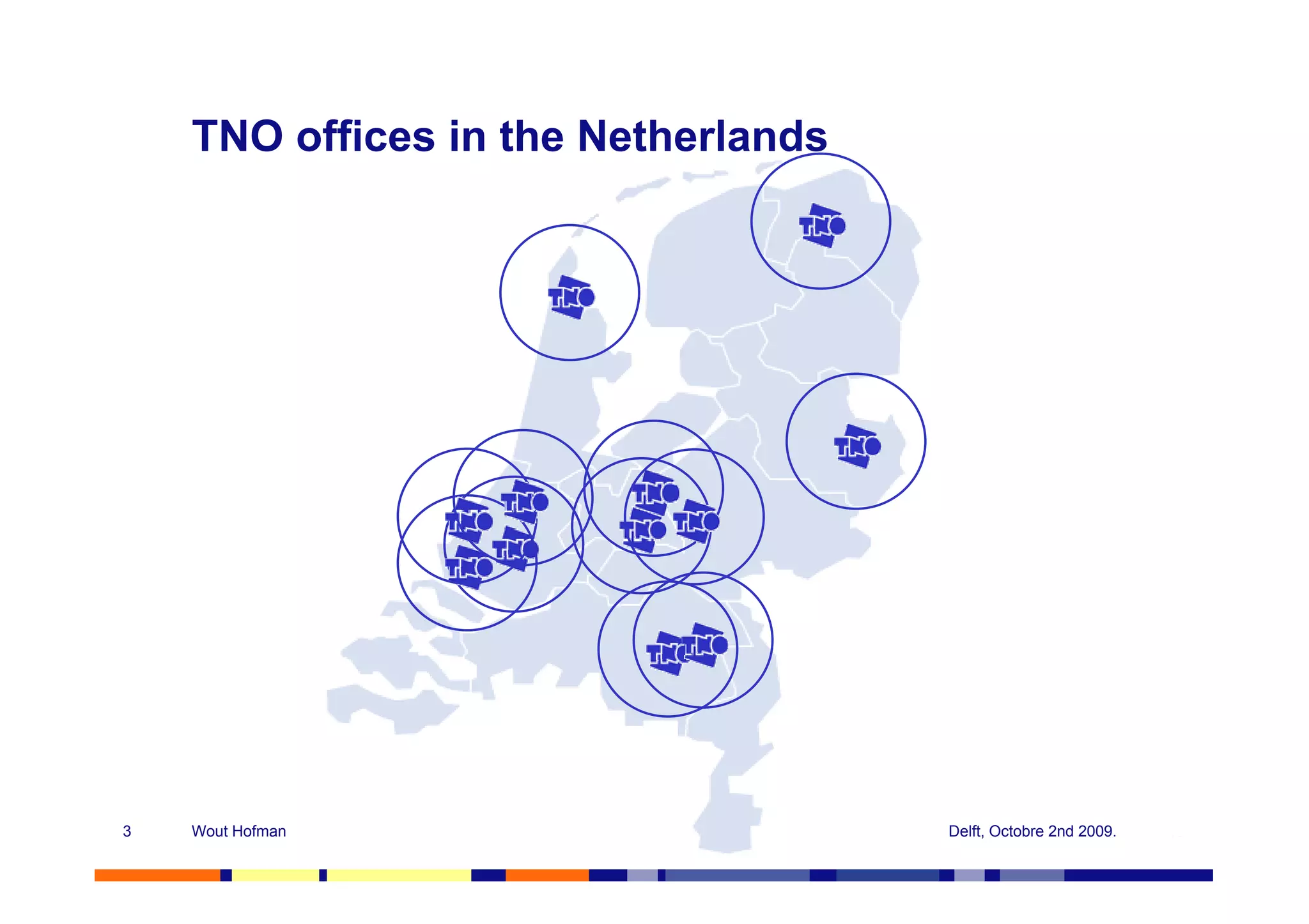 TNO offices in the Netherlands




3   Wout Hofman                      Delft, Octobre 2nd 2009.
 