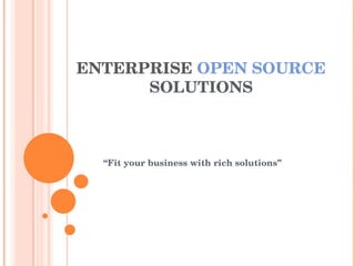 ENTERPRISE   OPEN SOURCE  SOLUTIONS “ Fit your business with rich solutions” 