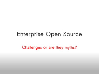 Enterprise Open Source Challenges or myths? Venkat Mangudi Available online at http://www.slideshare.net/venkatmangudi/open-source-adoption-challenges-in-the-enterprise 