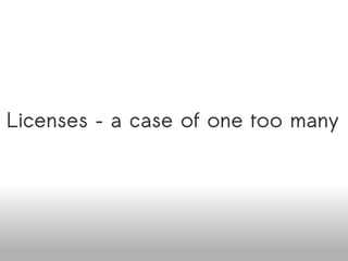 Licenses – a case of one too many Available online at http://www.slideshare.net/venkatmangudi/open-source-adoption-challenges-in-the-enterprise 