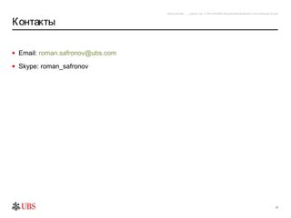 safronro [printed: ____] [saved: July 17, 2012 8:48 PM] P:My DocumentsEnterprise or not to enterprise v0.4.ppt



Контакты

• Email: roman.safronov@ubs.com

• Skype: roman_safronov




                                                                                                                                               17
 