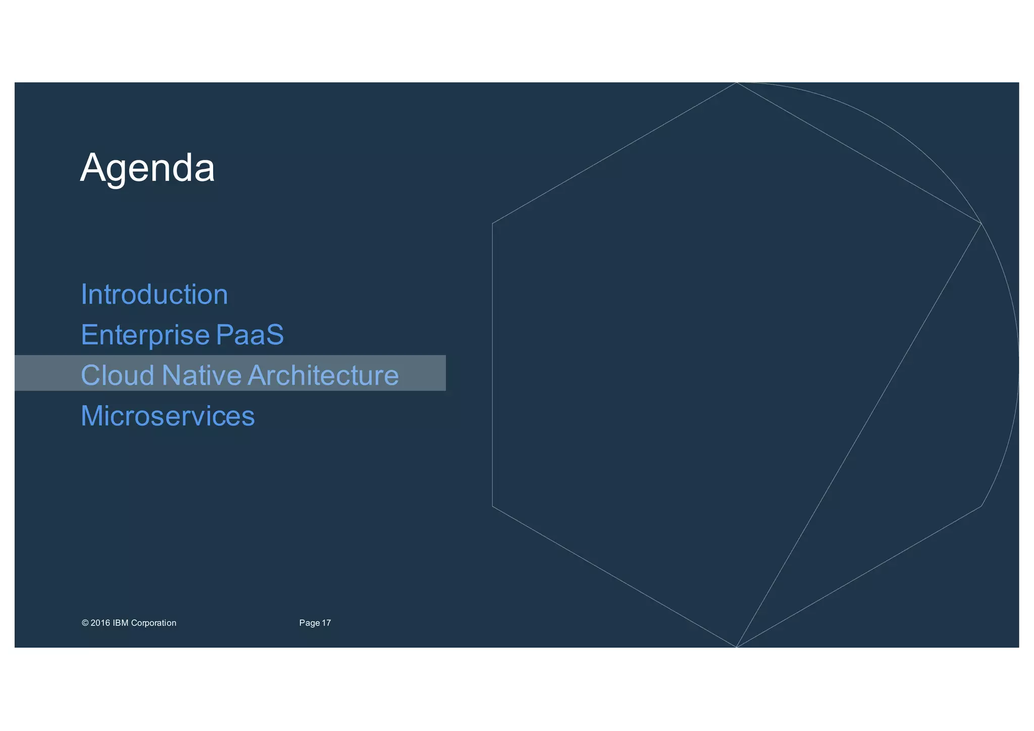 17Page©"2016"IBM"Corporation
Agenda
Introduction
Enterprise"PaaS
Cloud"Native"Architecture
Microservices
 