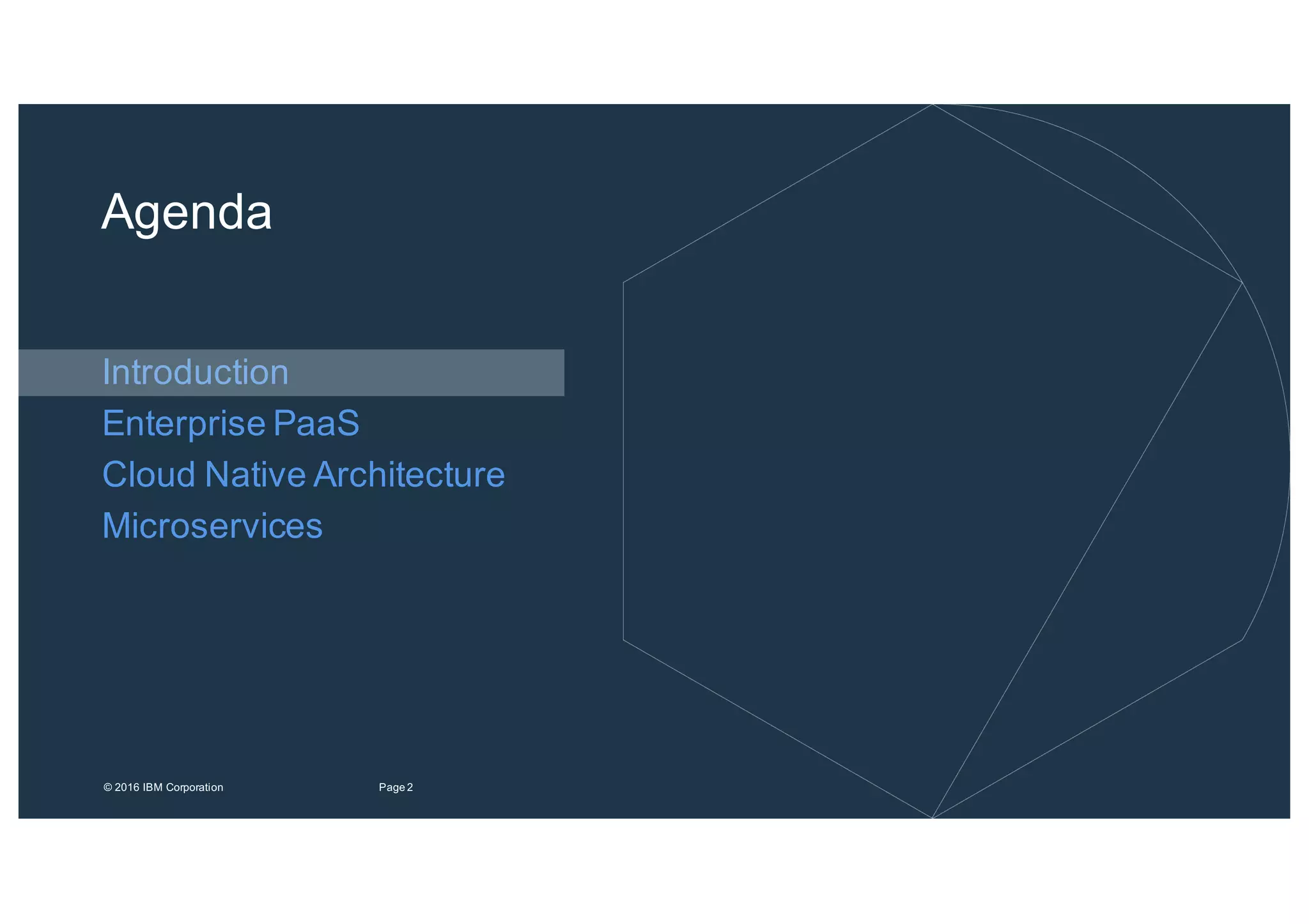 2Page©"2016"IBM"Corporation
Agenda
Introduction
Enterprise"PaaS
Cloud"Native"Architecture
Microservices
 