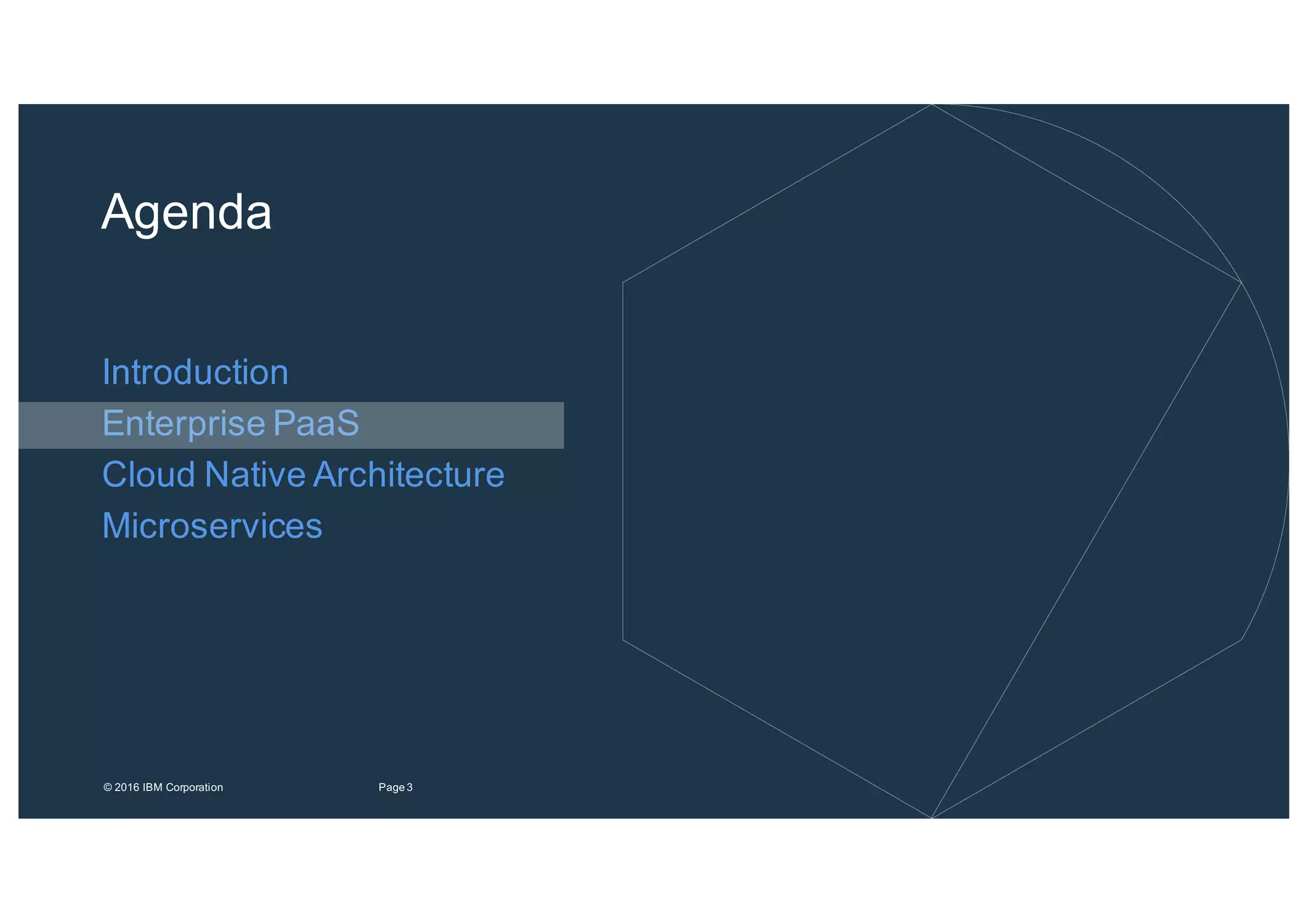 3Page©"2016"IBM"Corporation
Agenda
Introduction
Enterprise"PaaS
Cloud"Native"Architecture
Microservices
 