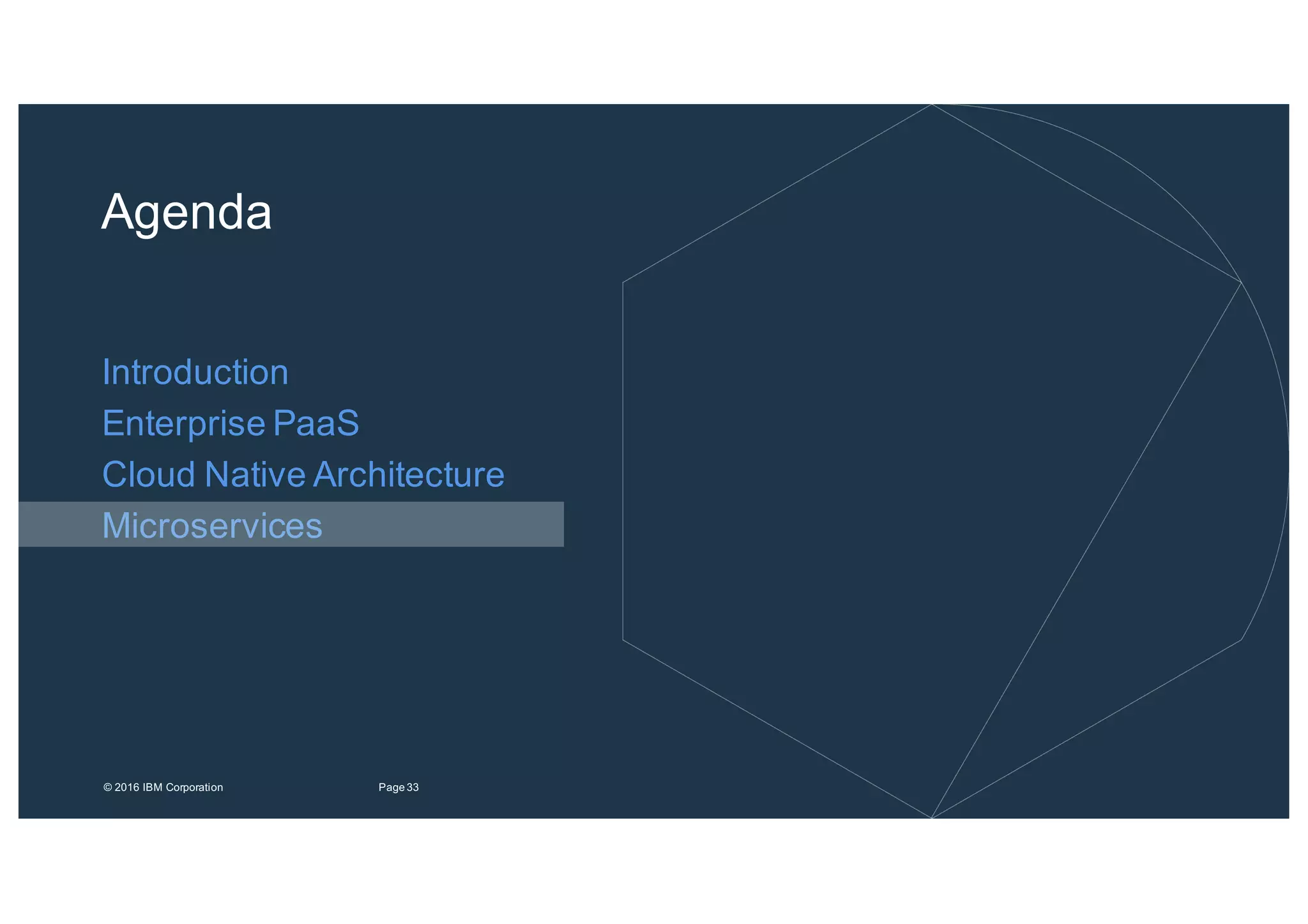 33Page©"2016"IBM"Corporation
Agenda
Introduction
Enterprise"PaaS
Cloud"Native"Architecture
Microservices
 