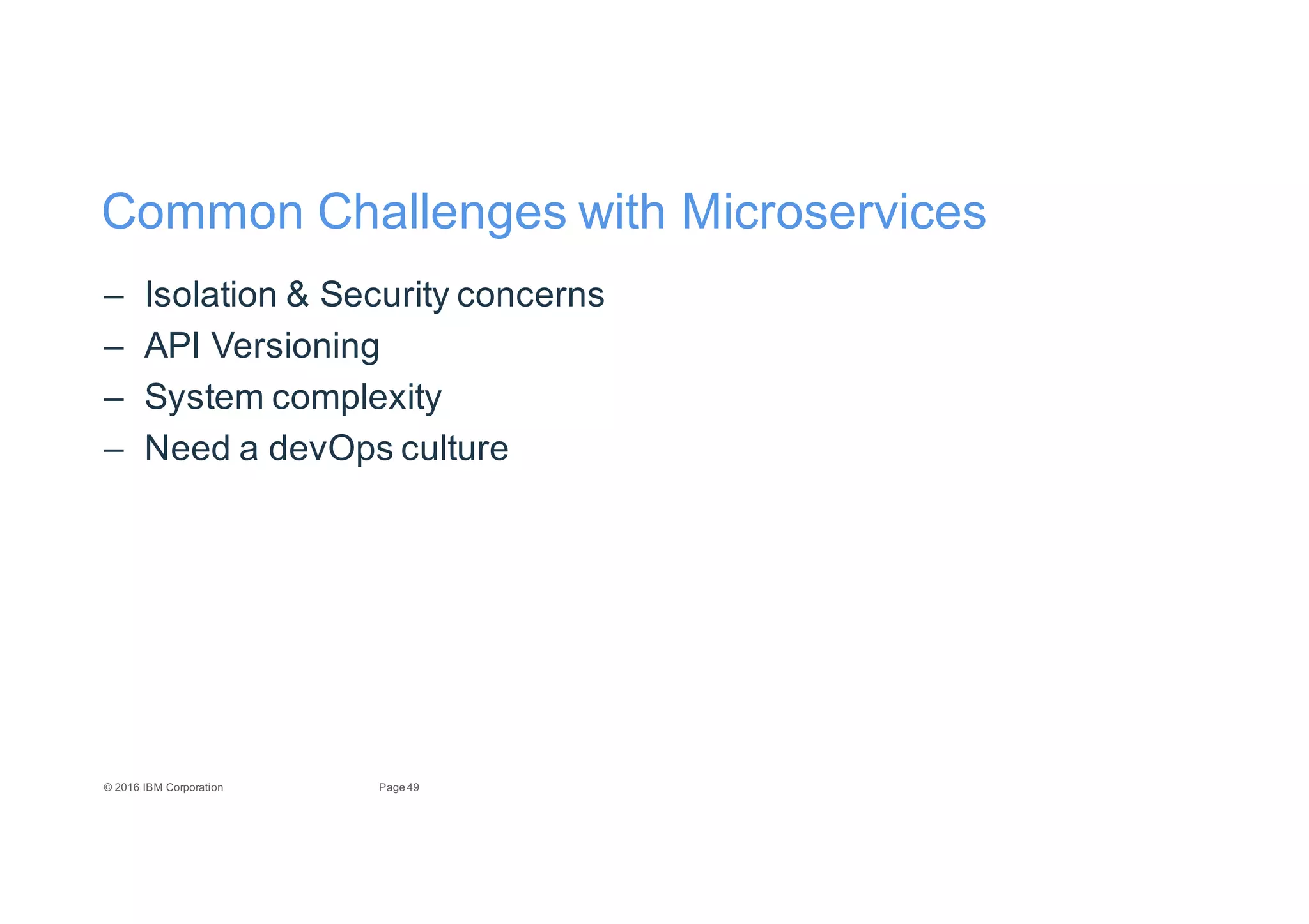 49Page©"2016"IBM"Corporation
Common"Challenges"with"Microservices
– Isolation"&"Security"concerns
– API"Versioning
– System"complexity
– Need"a"devOps culture
 