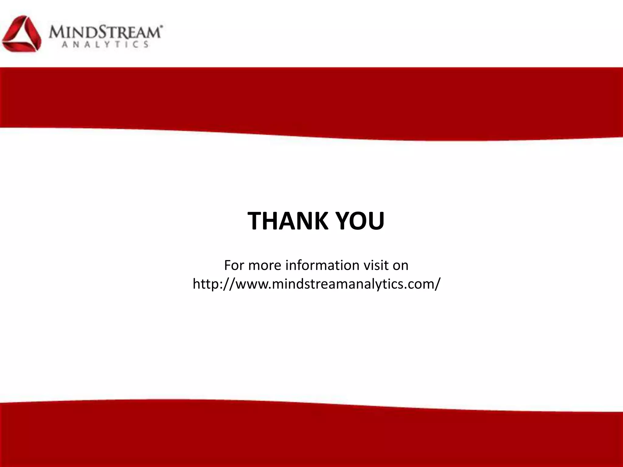 THANK YOU
For more information visit on
http://www.mindstreamanalytics.com/
 