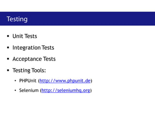  Unit Tests

 Integration Tests
 Acceptance Tests

 Testing Tools:
   • PHPUnit (http://www.phpunit.de)

   • Selenium (http://seleniumhq.org)
 