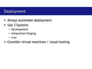  Always automate deployment
 Use 3 Systems
   • Development
   • Integration/Staging
   • Live
 Consider virtual machines / cloud hosting
 