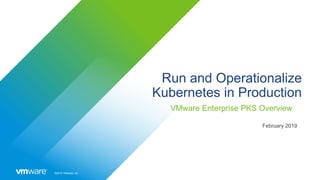 ©2019 VMware, Inc.
Run and Operationalize
Kubernetes in Production
VMware Enterprise PKS Overview
February 2019
 