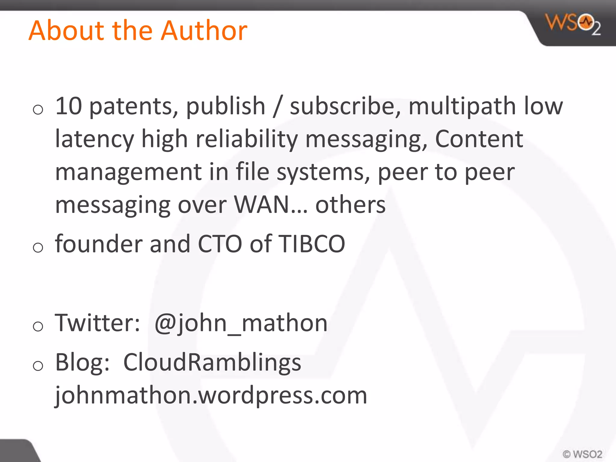 About the Author 
o 10 patents, publish / subscribe, multipath low 
latency high reliability messaging, Content 
management in file systems, peer to peer 
messaging over WAN… others 
o founder and CTO of TIBCO 
o Twitter: @john_mathon 
o Blog: CloudRamblings 
johnmathon.wordpress.com 
 