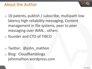About the Author 
o 10 patents, publish / subscribe, multipath low 
latency high reliability messaging, Content 
management in file systems, peer to peer 
messaging over WAN… others 
o founder and CTO of TIBCO 
o Twitter: @john_mathon 
o Blog: CloudRamblings 
johnmathon.wordpress.com 
 