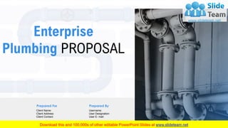 Enterprise
Plumbing PROPOSAL
Client Name:
Client Address:
Client Contact:
Prepared For
Username:
User Designation:
User E- mail:
Prepared By
“Client Name”
 