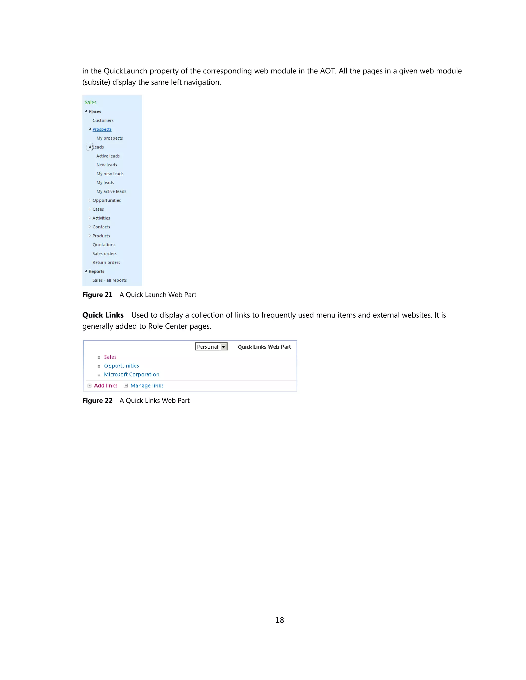 in the QuickLaunch property of the corresponding web module in the AOT. All the pages in a given web module
(subsite) display the same left navigation.




Figure 21   A Quick Launch Web Part

Quick Links Used to display a collection of links to frequently used menu items and external websites. It is
generally added to Role Center pages.




Figure 22   A Quick Links Web Part




                                                         18
 