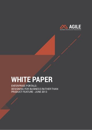 WHITE PAPER 
ENTERPRISE PORTALS: 
DESIGNING FOR BUSINESS RATHER THAN 
PRODUCT FEATURE - JUNE 2013 
 