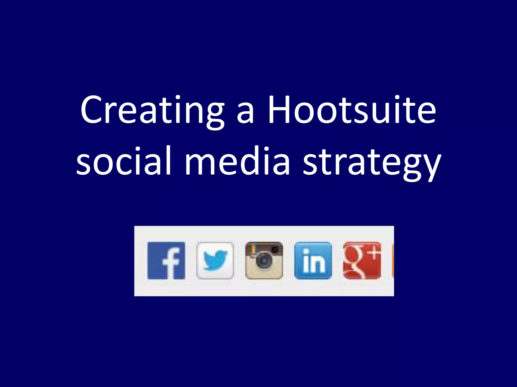 Creating a Hootsuite 
social media strategy 
 