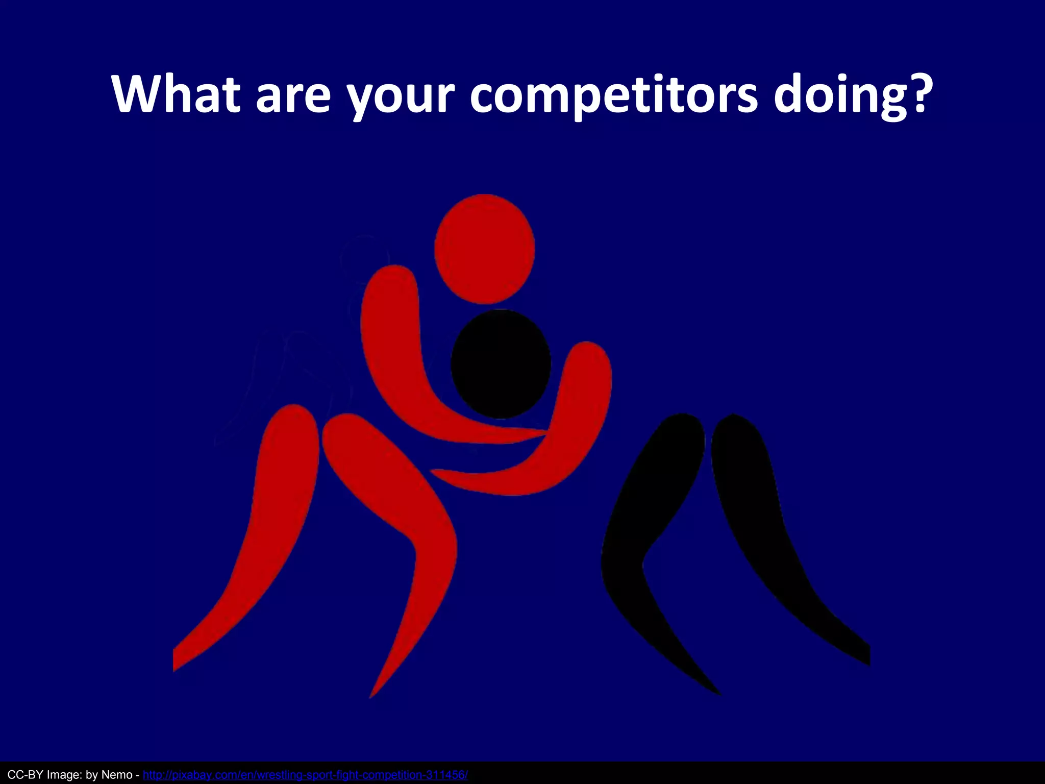What are your competitors doing? 
CC-BY Image: by Nemo - http://pixabay.com/en/wrestling-sport-fight-competition-311456/ 
 
