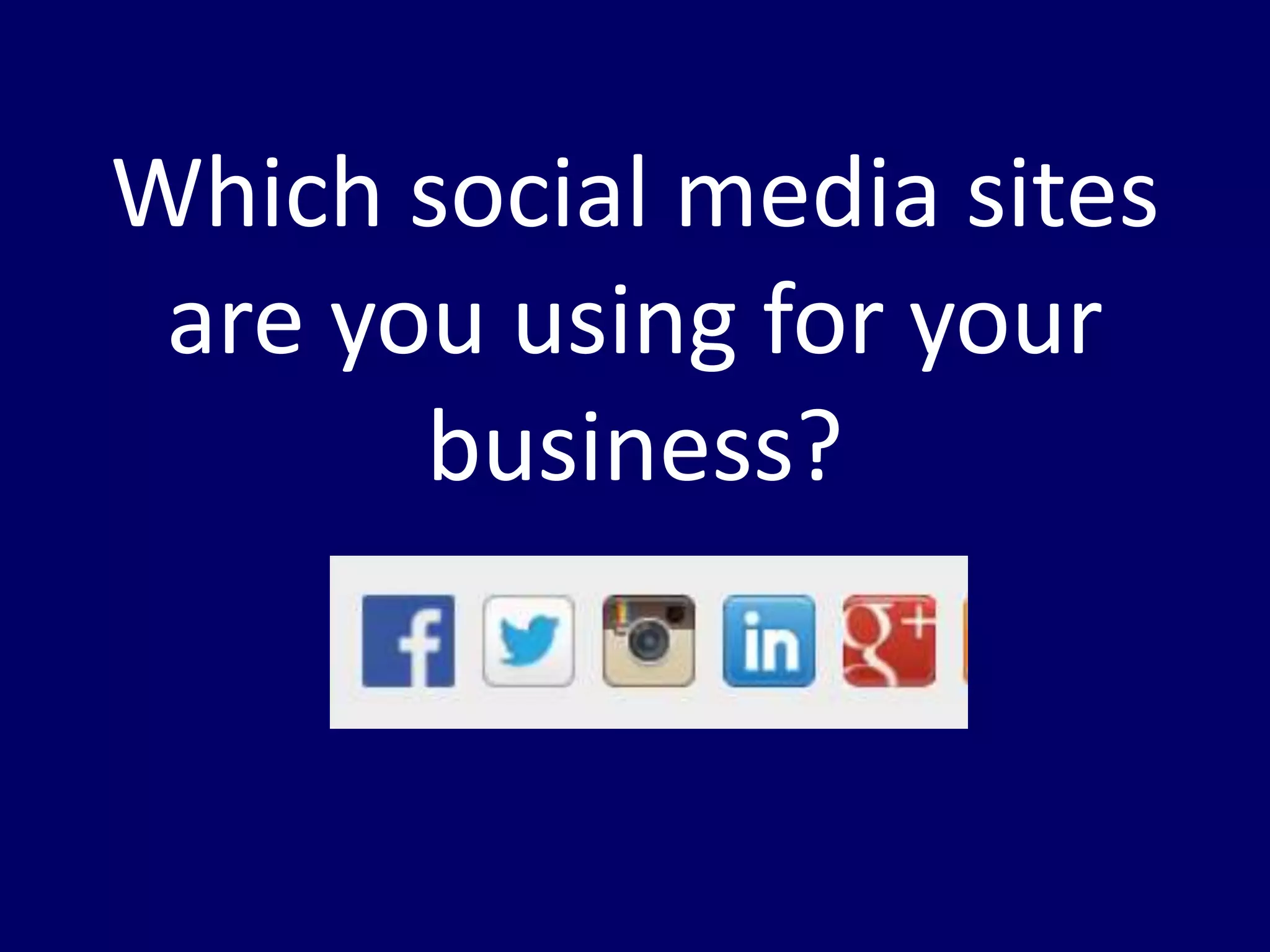 Which social media sites 
are you using for your 
business? 
 