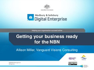 Modbury & Salisbury




Getting your business ready
        for the NBN
Allison Miller, Vanguard Visions Consulting
 