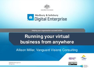 Modbury & Salisbury




    Running your virtual
  business from anywhere
Allison Miller, Vanguard Visions Consulting
 