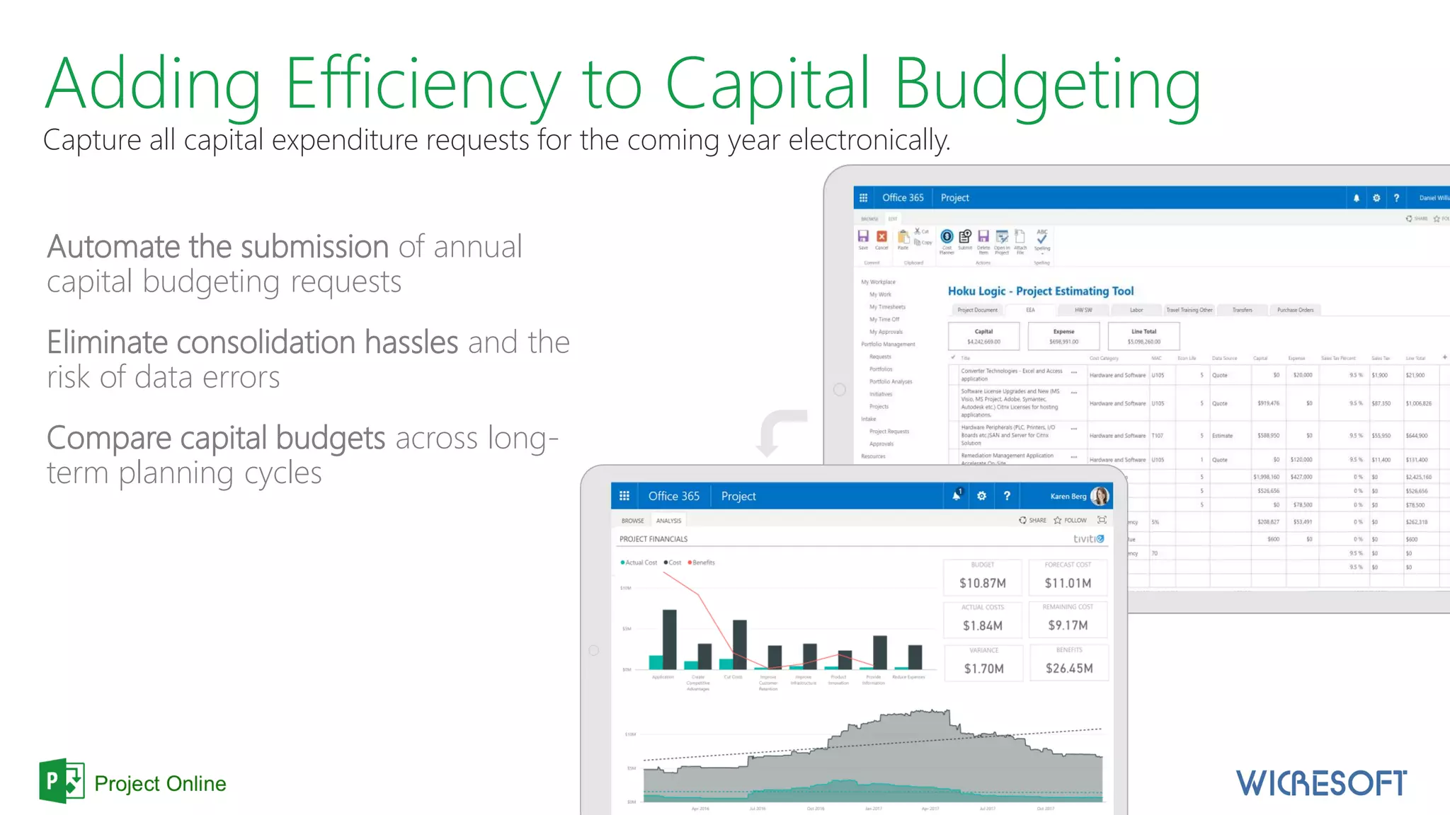 Adding Efficiency to Capital Budgeting
Capture all capital expenditure requests for the coming year electronically.
Automate the submission of annual
capital budgeting requests
Eliminate consolidation hassles and the
risk of data errors
Compare capital budgets across long-
term planning cycles
 