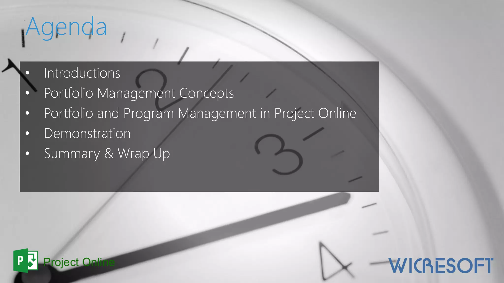 • Introductions
• Portfolio Management Concepts
• Portfolio and Program Management in Project Online
• Demonstration
• Summary & Wrap Up
Agenda
 