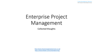 Enterprise Project
Management
Collected thoughts
http://www.chasemanagementservices.co.uk/
https://www.linkedin.com/in/davidjdunning/
 