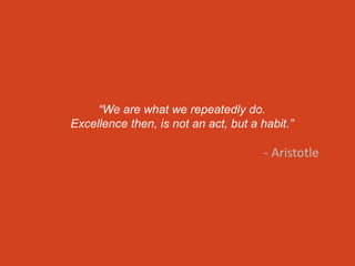 @nateauchter
“We are what we repeatedly do.
Excellence then, is not an act, but a habit.”
- Aristotle
 