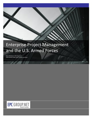 Enterprise Project Management
and the U.S. Armed Forces
Brian Wiedower; EPC Group.net
EPM Practice Lead, Senior Solution Architect




                   0
 