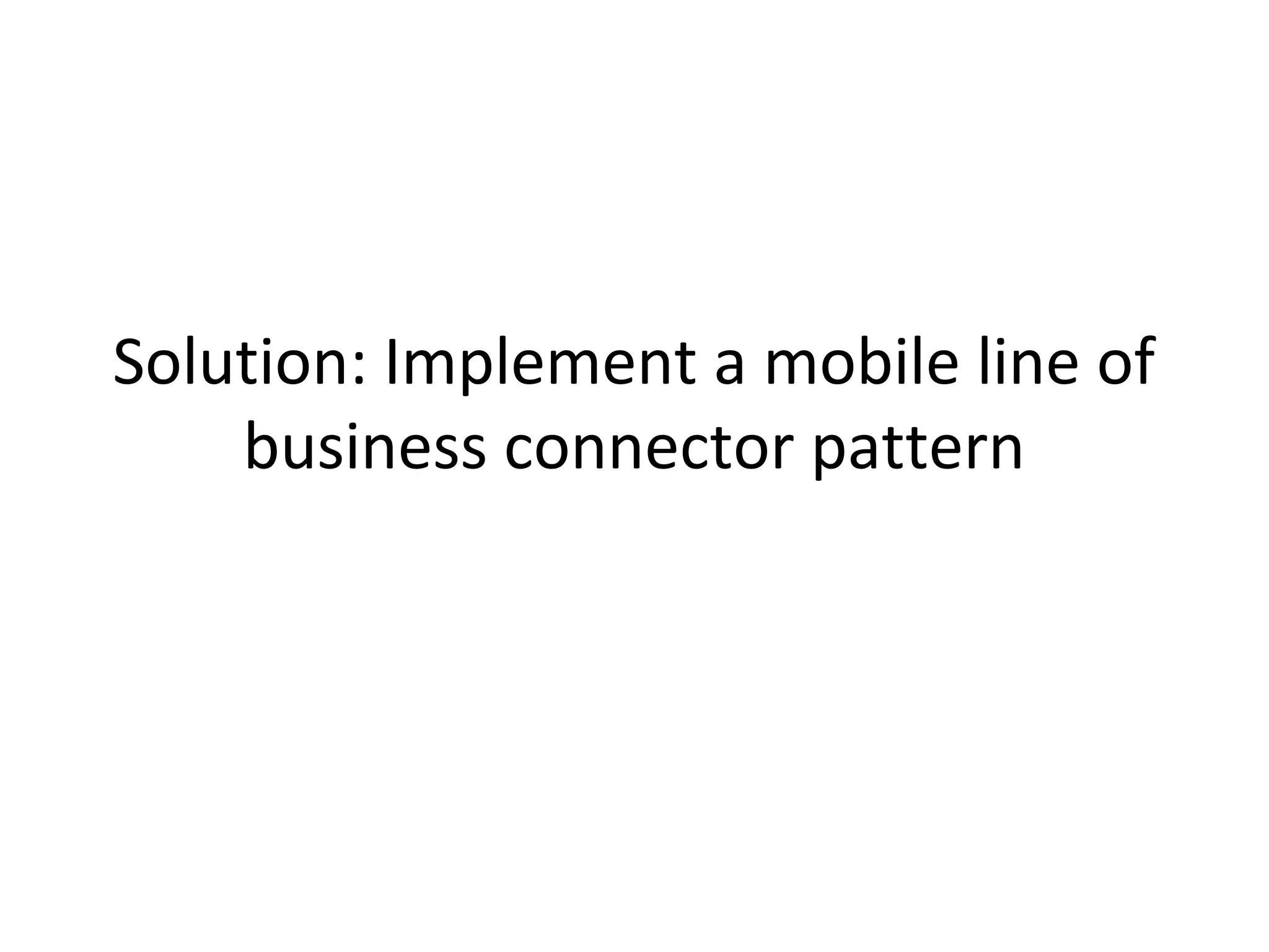 Solution: Implement a mobile line of
business connector pattern

 