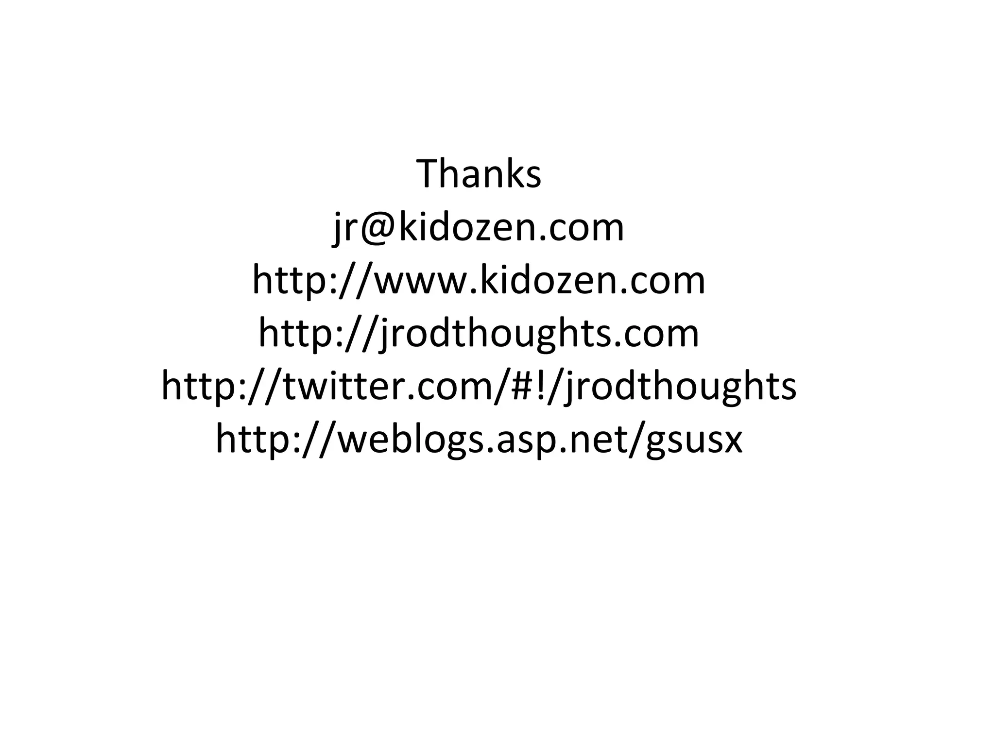Thanks
jr@kidozen.com
http://www.kidozen.com
http://jrodthoughts.com
http://twitter.com/#!/jrodthoughts
http://weblogs.asp.net/gsusx

 