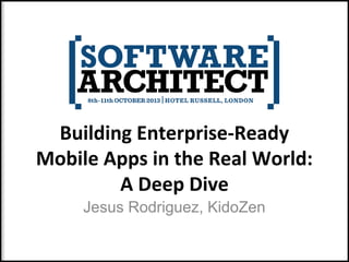 Building Enterprise-Ready
Mobile Apps in the Real World:
A Deep Dive
Jesus Rodriguez, KidoZen

 