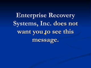 Enterprise Recovery
Systems, Inc. does not
 want you to see this
      message.
 