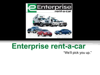 Enterprise rent-a-car “We’ll pick you up.” 