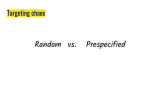 Targeting chaos
Random vs. Prespecified
 