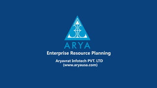 Enterprise Resource Planning
Aryavrat Infotech PVT. LTD
(www.aryausa.com)
 