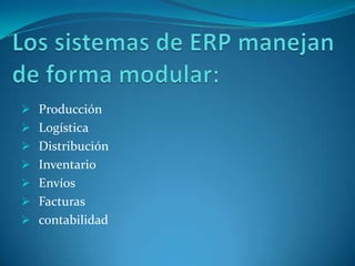  Producción
 Logística
 Distribución
 Inventario
 Envíos
 Facturas
 contabilidad
 