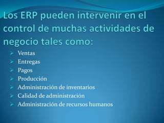 Ventas
 Entregas
 Pagos
 Producción
 Administración de inventarios
 Calidad de administración
 Administración de recursos humanos
 