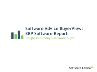 Software Advice BuyerView:
ERP Software Report
Insight into today’s software buyer
 