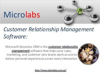 Microlabs
Customer Relationship Management
Software:
Microsoft Dynamics CRM is the
software that helps your sales,
marketing, and customer care teams work as one to
deliver personal experiences across every interaction.
 
