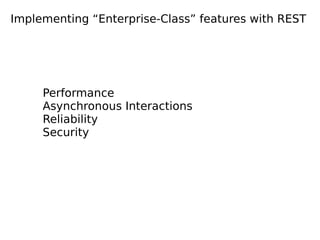 Implementing “Enterprise-Class” features with REST
Performance
Asynchronous Interactions
Reliability
Security
 