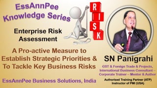 Enterprise Risk Assessment : A Pro-active Measure to Establish Strategic Priorities &  To Tackle Key Business Risks- By SN Panigrahi