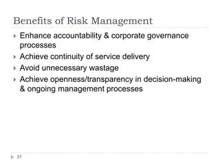 Benefits of Risk Management
31
 Enhance accountability & corporate governance
processes
 Achieve continuity of service d...
