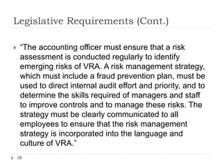 Legislative Requirements (Cont.)
38
 “The accounting officer must ensure that a risk
assessment is conducted regularly to...